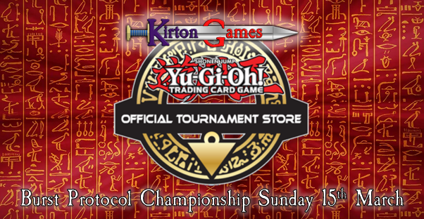 EVENT - Yu-Gi-Oh! OTS Burst Protocol Championship - Sunday 15th March 10:00am