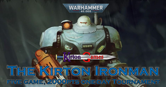 EVENT - The Kirton Ironman IV - Five Game 2000pts One-Day Warhammer 40000 Tournament - 2nd May 2027